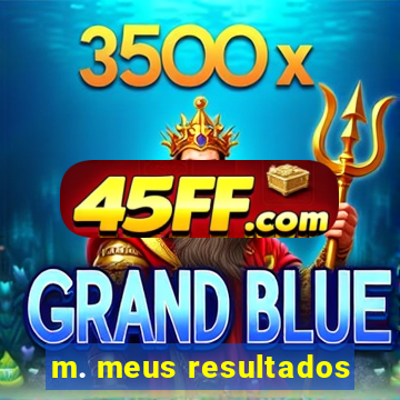 m. meus resultados